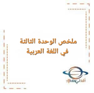 ملخص الوحدة الثالثة في اللغة العربية للصف العاشر الفصل الأول