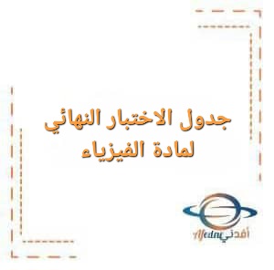 جدول الاختبار النهائي لمادة الفيزياء الصف التاسع الفصل الأول