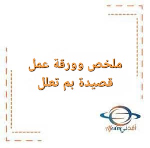 ملخص وورقة عمل قصيدة بم تعلل في اللغة العربية للصف العاشر الفصل الأول