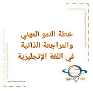 خطة النمو المهني والمراجعة الذاتية في مادة اللغة الإنجليزية خطة النمو المهني والمراجعة الذاتية في مادة اللغة الإنجليزية