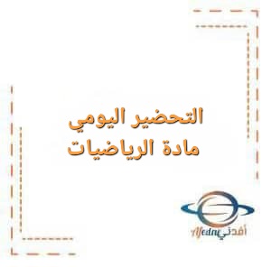التحضير اليومي مادة الرياضيات للصف العاشر الفصل الأول التحضير اليومي مادة الرياضيات للصف العاشر الفصل الأول
