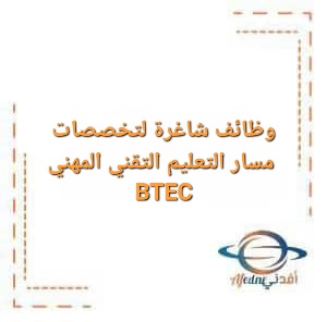 وظائف شاغرة لتخصصات مسار التعليم التقني المهني BTEC وظائف شاغرة لتخصصات مسار التعليم التقني المهني BTEC