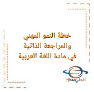 خطة النمو المهني والمراجعة الذاتية في مادة اللغة العربية خطة النمو المهني والمراجعة الذاتية في مادة اللغة العربية